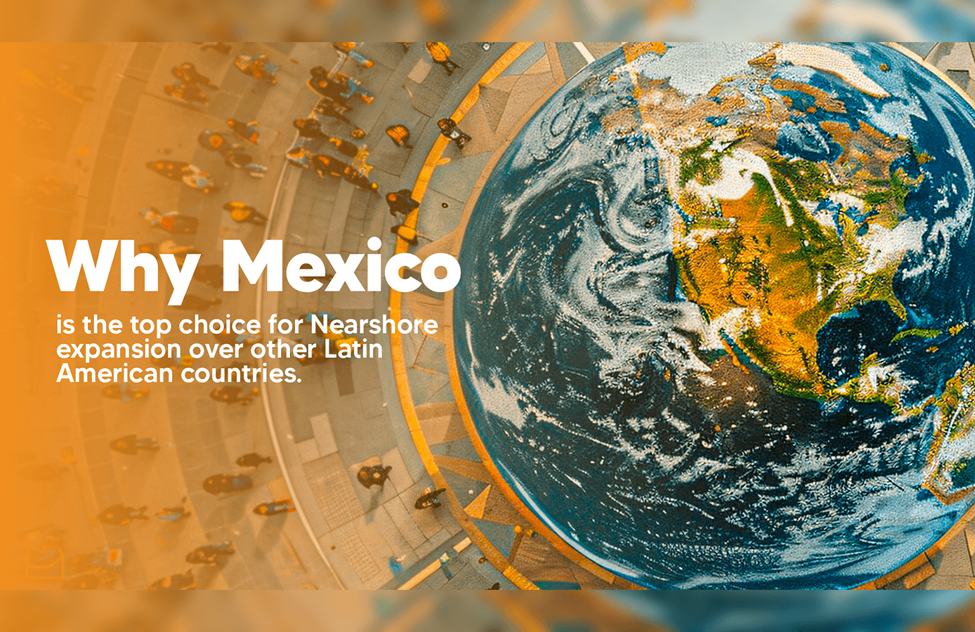 Why Mexico is the top choice for Nearshore expansion over other Latin American countries.